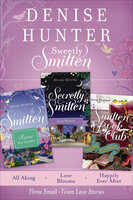 Sweetly Smitten: All Along, Love Blooms, and Happily Ever After - Denise Hunter