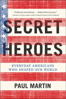 Secret Heroes: Everyday Americans Who Shaped Our World - Paul Martin