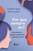 Por que sempre eu?: Reconhecer e superar padrões de relacionamento - Anselm Grün, Hsin-Ju Wu