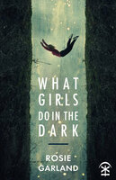 What Girls Do in the Dark - Rosie Garland
