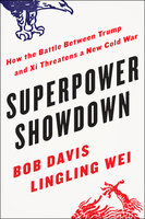Superpower Showdown: How the Battle Between Trump and Xi Threatens a New Cold War - Bob Davis, Lingling Wei