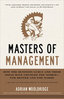 Masters of Management: How the Business Gurus and Their Ideas Have Changed the World—for Better and for Worse - Adrian Wooldridge
