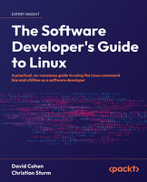 The Software Developer's Guide to Linux: A practical, no-nonsense guide to using the Linux command line and utilities as a software developer - David Cohen, Christian Sturm