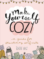Make Yourself Cozy: A Guide for Practicing Self-Care - Katie Vaz