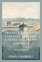 Travels through Canada, and the United States of North America, Volume 1: In the years 1806, 1807, & 1808, - John Lambert