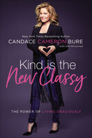 Kind is the New Classy: The Power of Living Graciously - Candace Cameron Bure, Ami McConnell