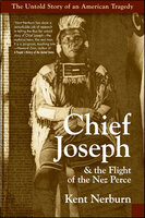 Chief Joseph & the Flight of the Nez Perce: The Untold Story of an American Tragedy - Kent Nerburn