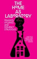 The Home as Laboratory: Finance, Housing, and Feminist Struggle - Verónica Gago, Liz Mason-Deese, Luci Cavallero