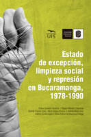 Estado de excepción, limpieza social y represión en Bucaramanga, 1978-1990 - Álvaro Acevedo, Andrea Mejía, Damián Pachón, Raquel Méndez, Andrés Correa, René Álvarez, Diana Betancourt