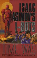 Time Was: Isaac Asimov's I-Bots - Gary A. Braunbeck, Steve Perry