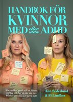 Handbok för kvinnor med (eller utan) ADHD : En radikal guide till en bättre vardag och hur du får din inre kritiker att hålla lite mera käft - Fi Lindfors, Ann Söderlund