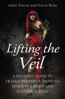 Lifting the Veil: A Witches' Guide to Trance-Prophesy, Drawing Down the Moon and Ecstatic Ritual - Janet Farrar, Gavin Bone
