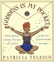 Goddess in My Pocket: Simple Spells, Charms, Potions, and Chants to Get You Everything You Want - Patricia Telesco