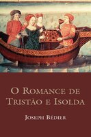 O romance de Tristão e Isolda - Joseph Bédier