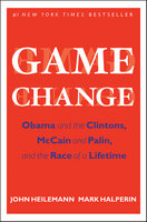 Game Change: Obama and the Clintons, McCain and Palin, and the Race of a Lifetime - Mark Halperin, John Heilemann