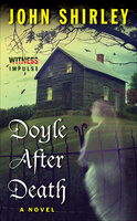 Doyle After Death: A Novel - John Shirley