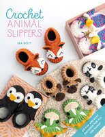Crochet Animal Slippers: 60 fun and easy patterns for all the family - Ira Rott