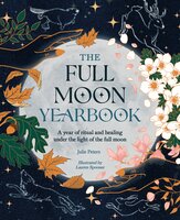 The Full Moon Yearbook: A year of ritual and healing under the light of the full moon - Julie Peters