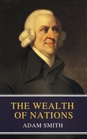 The Wealth of Nations: The Definitive eBook Edition of Adam Smith's Timeless Classic on Economics - MyBooks Classics, Adam Smith