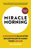 Miracle Morning: 6 gewoontes om je leven succesvoller te maken voor 8.00 uur - Hal Elrod