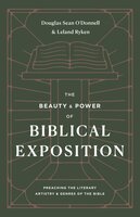 The Beauty and Power of Biblical Exposition: Preaching the Literary Artistry and Genres of the Bible - Leland Ryken, Douglas Sean O'Donnell