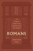 Romans: A Concise Guide to the Greatest Letter Ever Written - Andrew David Naselli