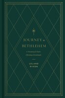 Journey to Bethlehem: A Treasury of Classic Christmas Devotionals - Leland Ryken