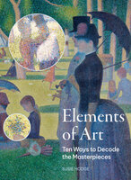 Elements of Art: Ten Ways to Decode the Masterpieces - Susie Hodge