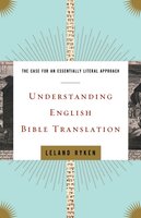 Understanding English Bible Translation: The Case for an Essentially Literal Approach - Leland Ryken