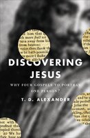 Discovering Jesus?: Why Four Gospels to Portray One Person? - T. Desmond Alexander