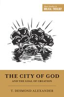 The City of God and the Goal of Creation - T. Desmond Alexander