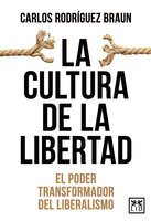La cultura de la libertad: El poder transformador del liberalismo - Carlos Rodríguez Braun