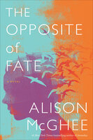 The Opposite of Fate: A Novel - Alison McGhee