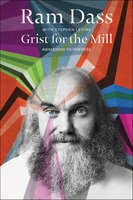 Grist for the Mill: Awakening to Oneness - Ram Dass, Stephen Levine