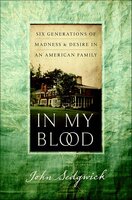 In My Blood: Six Generations of Madness & Desire in an American Family - John Sedgwick