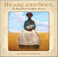 Heart and Soul: The Story of America and African Americans - Kadir Nelson