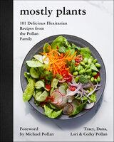 Mostly Plants: 101 Delicious Flexitarian Recipes from the Pollan Family - Corky Pollan, Lori Pollan, Dana Pollan, Tracy Pollan