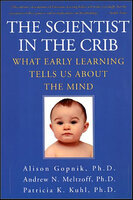 The Scientist in the Crib: What Early Learning Tells Us About the Mind - Patricia K. Kuhl, Alison Gopnik, Andrew N. Meltzoff