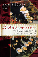 God's Secretaries: The Making of the King James Bible - Adam Nicolson