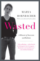 Wasted: A Memoir of Anorexia and Bulimia - Marya Hornbacher
