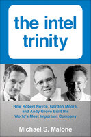 The Intel Trinity: How Robert Noyce, Gordon Moore, and Andy Grove Built the World's Most Important Company - Michael S. Malone