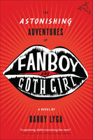 The Astonishing Adventures of Fanboy and Goth Girl: A Novel - Barry Lyga