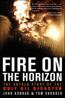 Fire on the Horizon: The Untold Story of the Gulf Oil Disaster - Tom Shroder, John Konrad