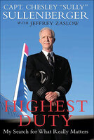 Highest Duty: My Search for What Really Matters - Chesley B. Sullenberger, Jeffrey Zaslow