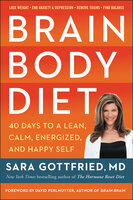Brain Body Diet: 40 Days to a Lean, Calm, Energized, and Happy Self - Sara Gottfried