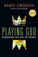 Playing God: Redeeming the Gift of Power - Andy Crouch