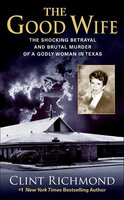 The Good Wife: The Shocking Betrayal and Brutal Murder of a Godly Woman in Texas - Clint Richmond