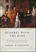 Quarrel with the King: The Story of an English Family on the High Road to Civil War - Adam Nicolson