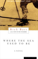 Where The Sea Used To Be: A Novel - Rick Bass