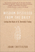 Wisdom Distilled from the Daily: Living the Rule of St. Benedict Today - Joan Chittister